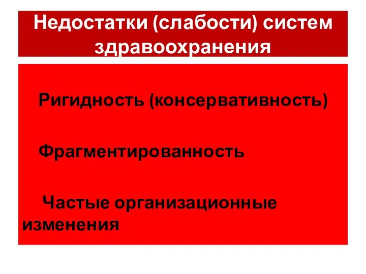 Недостатки (слабости) систем здравоохранения Ригидность (консервативность) Фрагментированность Частые организационные изменения