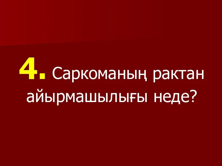 4. Саркоманың рактан айырмашылығы неде?