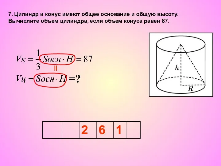 7. Цилиндр и конус имеют общее основание и общую высоту. Вычислите объем цилиндра,