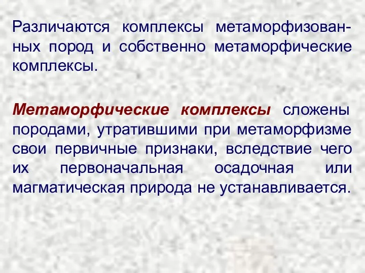 Различаются комплексы метаморфизован-ных пород и собственно метаморфические комплексы. Метаморфические комплексы