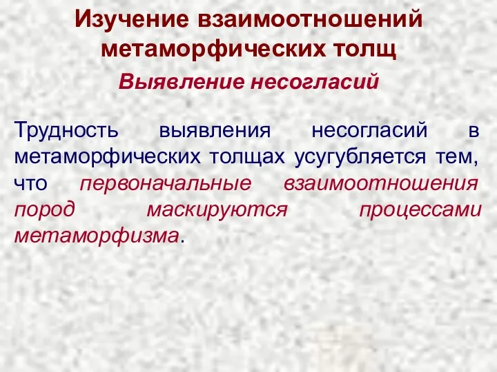 Изучение взаимоотношений метаморфических толщ Выявление несогласий Трудность выявления несогласий в