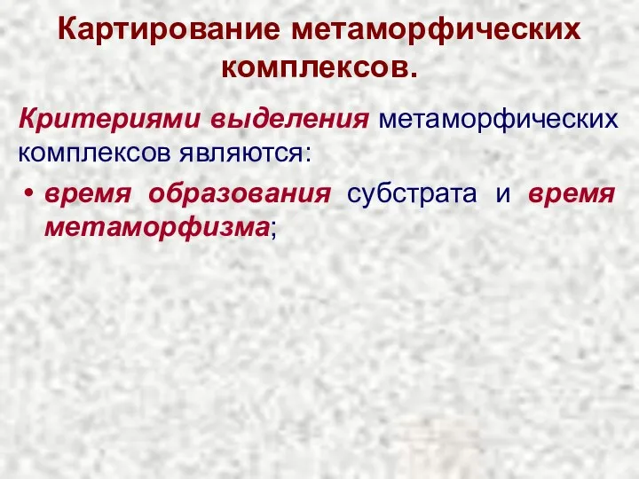 Картирование метаморфических комплексов. Критериями выделения метаморфических комплексов являются: время образования субстрата и время метаморфизма;