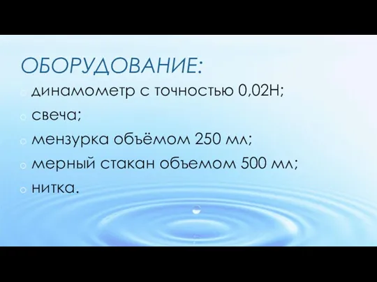 ОБОРУДОВАНИЕ: динамометр с точностью 0,02Н; свеча; мензурка объёмом 250 мл; мерный стакан объемом 500 мл; нитка.