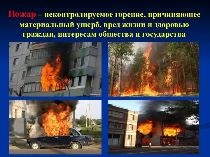 Пожар – неконтролируемое горение, причиняющее материальный ущерб, вред жизни и здоровью граждан, интересам общества и государства