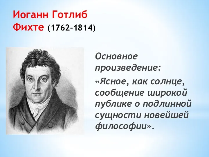 Иоганн Готлиб Фихте (1762-1814) Основное произведение: «Ясное, как солнце, сообщение