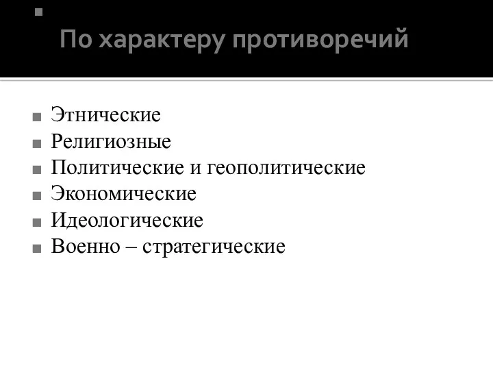 По характеру противоречий По характеру противоречий Этнические Религиозные Политические и геополитические Экономические Идеологические Военно – стратегические