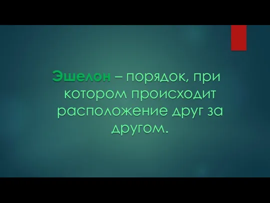 Эшелон – порядок, при котором происходит расположение друг за другом.