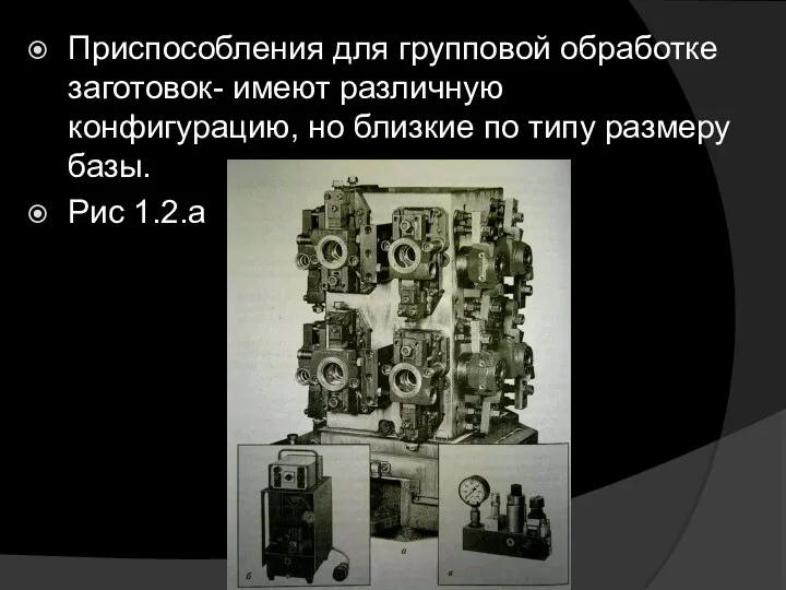 Приспособления для групповой обработке заготовок- имеют различную конфигурацию, но близкие по типу размеру базы. Рис 1.2.а