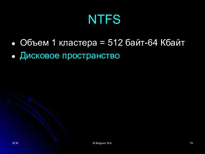 2010 © Bolgova N.A. NTFS Объем 1 кластера = 512 байт-64 Кбайт Дисковое пространство