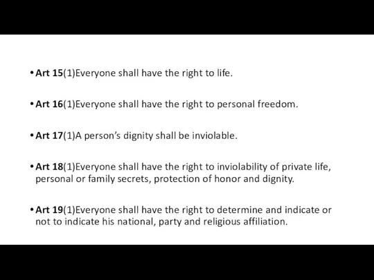 Art 15(1)Everyone shall have the right to life. Art 16(1)Everyone