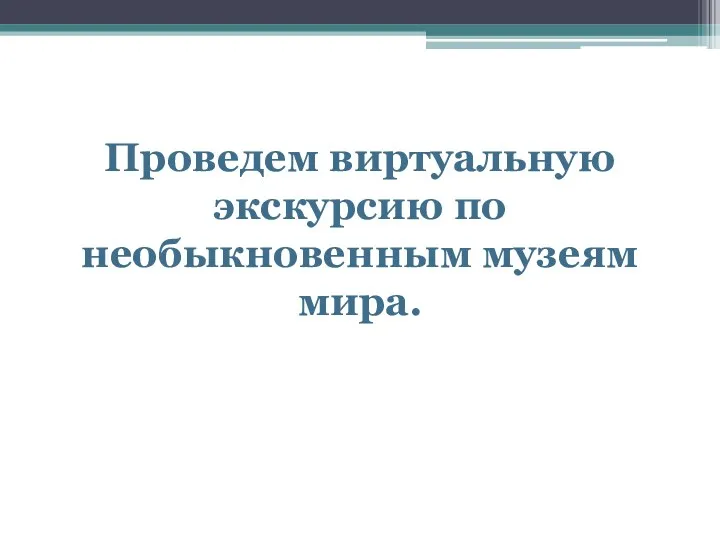 Проведем виртуальную экскурсию по необыкновенным музеям мира.