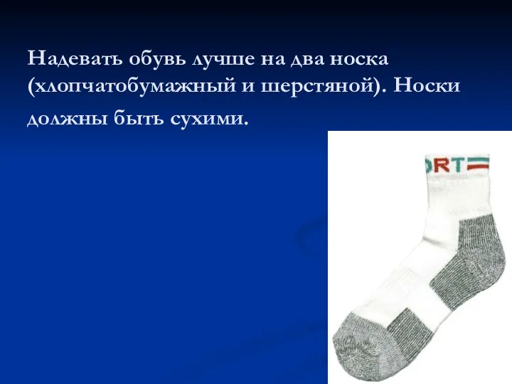 Надевать обувь лучше на два носка (хлопчатобумажный и шерстяной). Носки должны быть сухими.