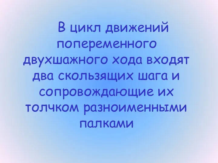 В цикл движений попеременного двухшажного хода входят два скользящих шага и сопровождающие их толчком разноименными палками