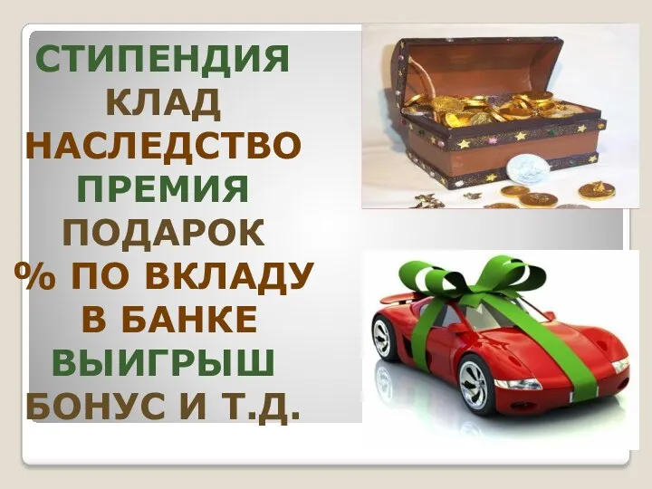 СТИПЕНДИЯ КЛАД НАСЛЕДСТВО ПРЕМИЯ ПОДАРОК % ПО ВКЛАДУ В БАНКЕ ВЫИГРЫШ БОНУС И Т.Д.