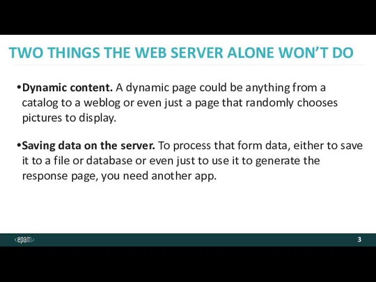 TWO THINGS THE WEB SERVER ALONE WON’T DO Dynamic content.