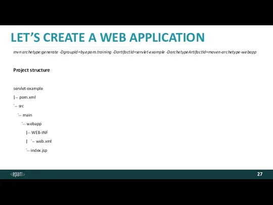 LET’S CREATE A WEB APPLICATION mvn archetype:generate -DgroupId=by.epam.training -DartifactId=servlet-example -DarchetypeArtifactId=maven-archetype-webapp