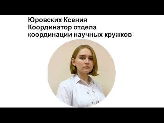 Юровских Ксения Координатор отдела координации научных кружков