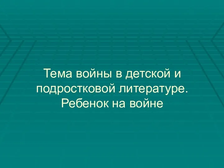 Тема войны в детской и подростковой литературе. Ребенок на войне