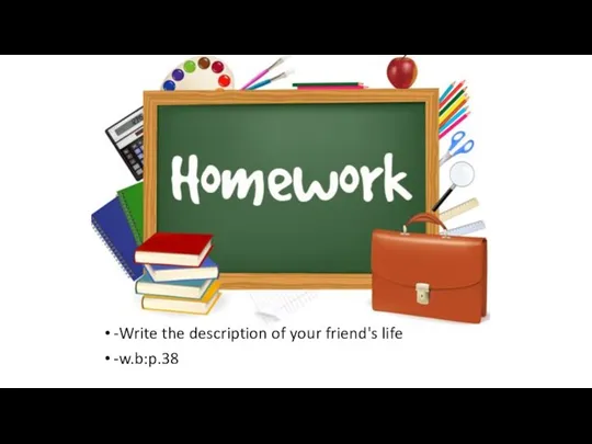 -Write the description of your friend's life -w.b:p.38