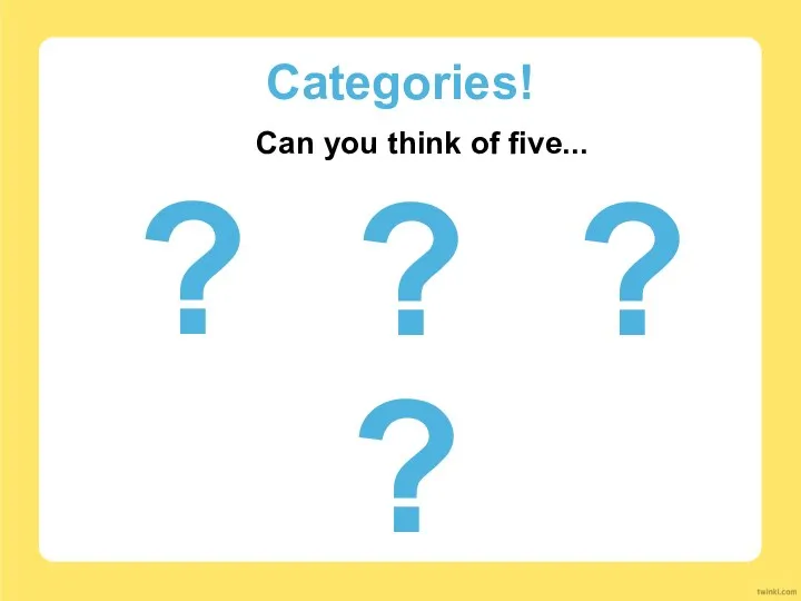 Can you think of five... Animals Food Drinks Sports Categories!