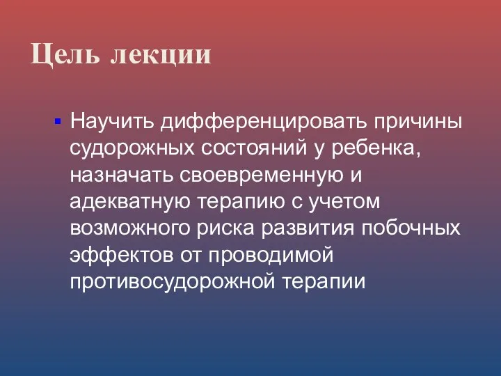 Цель лекции Научить дифференцировать причины судорожных состояний у ребенка, назначать