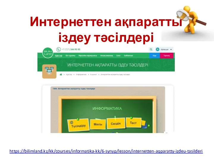 Интернеттен ақпаратты іздеу тәсілдері https://bilimland.kz/kk/courses/informatika-kk/6-synyp/lesson/internetten-aqparatty-izdeu-tasilderi