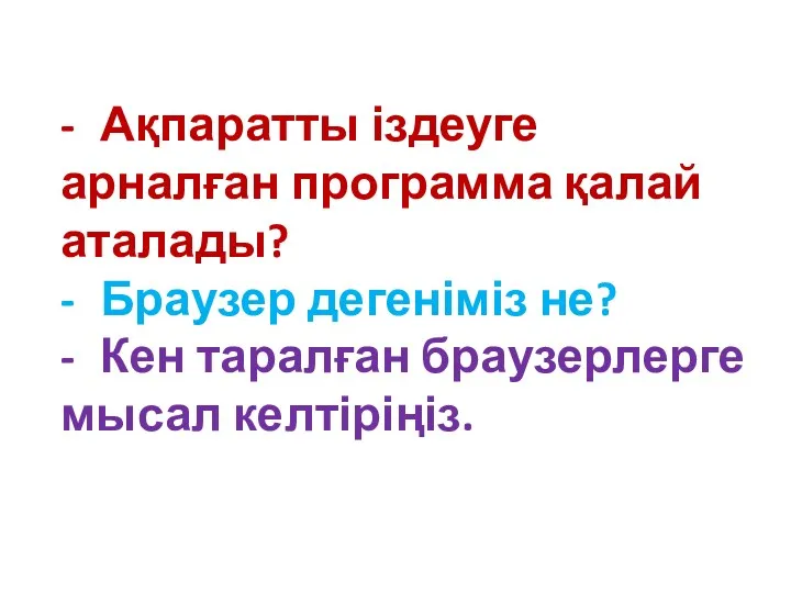 - Ақпаратты іздеуге арналған программа қалай аталады? - Браузер дегеніміз