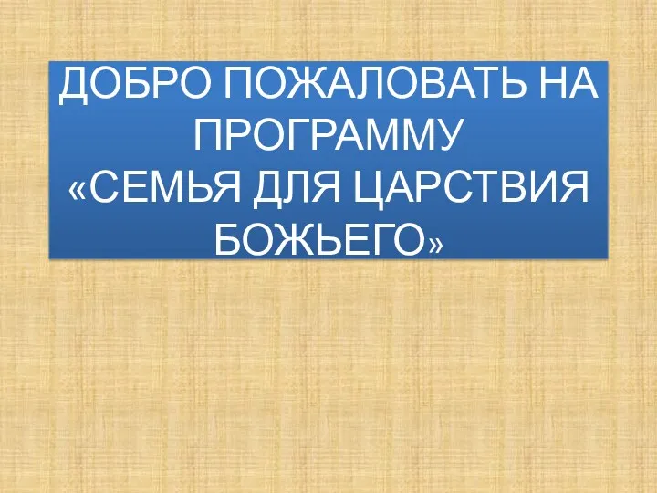 ДОБРО ПОЖАЛОВАТЬ НА ПРОГРАММУ «СЕМЬЯ ДЛЯ ЦАРСТВИЯ БОЖЬЕГО»