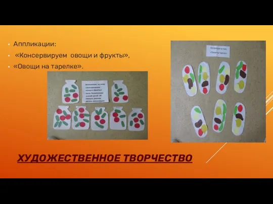 ХУДОЖЕСТВЕННОЕ ТВОРЧЕСТВО Аппликации: «Консервируем овощи и фрукты», «Овощи на тарелке».