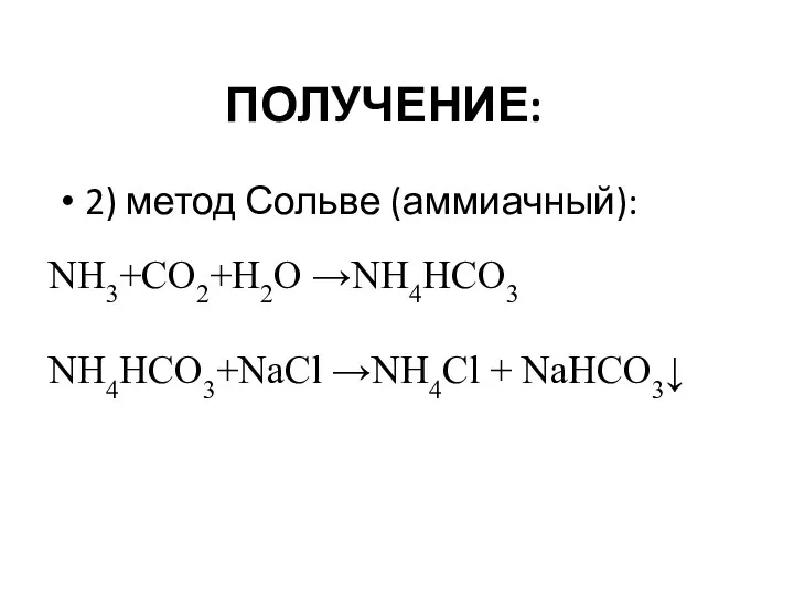 ПОЛУЧЕНИЕ: 2) метод Сольве (аммиачный): NH3+CO2+H2O →NH4HCO3 NH4HCO3+NaCl →NH4Cl + NaHCO3↓