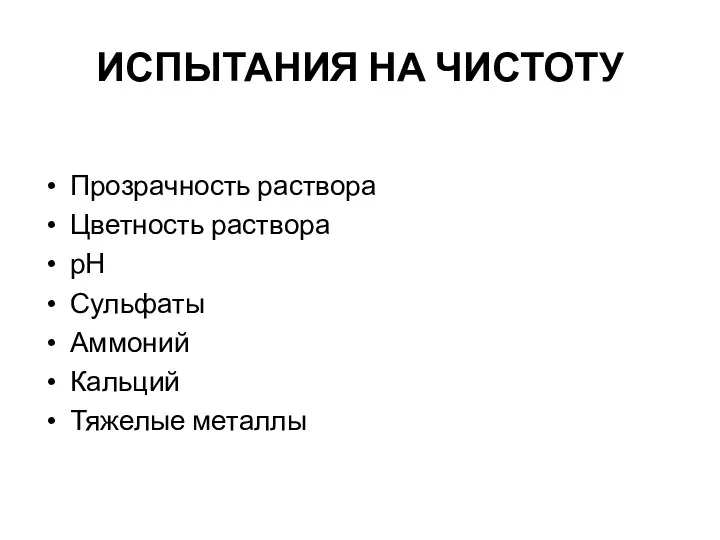 ИСПЫТАНИЯ НА ЧИСТОТУ Прозрачность раствора Цветность раствора рН Сульфаты Аммоний Кальций Тяжелые металлы