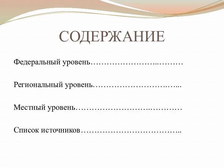 СОДЕРЖАНИЕ Федеральный уровень……………………..……… Региональный уровень……………………….…... Местный уровень……………………….………… Список источников………………………………..