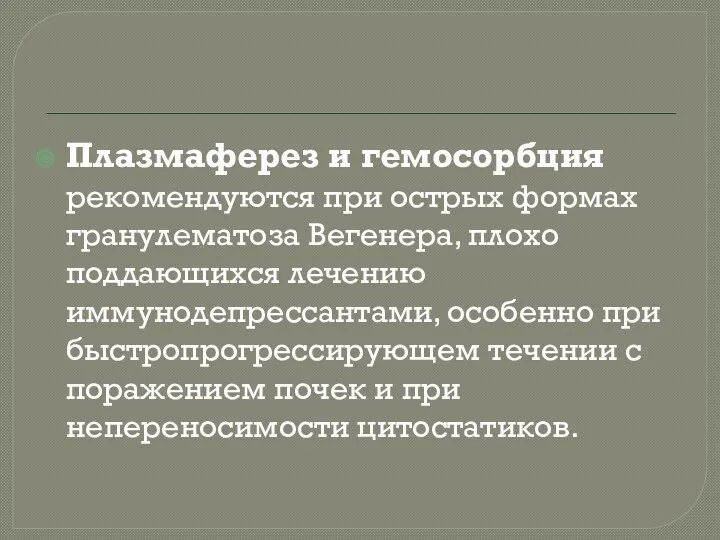 Плазмаферез и гемосорбция рекомендуются при острых формах гранулематоза Вегенера, плохо