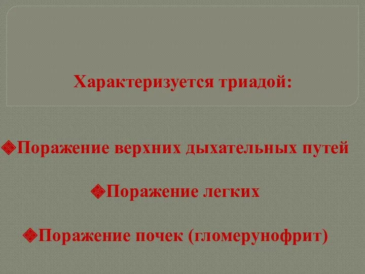 Характеризуется триадой: Поражение верхних дыхательных путей Поражение легких Поражение почек (гломерунофрит)