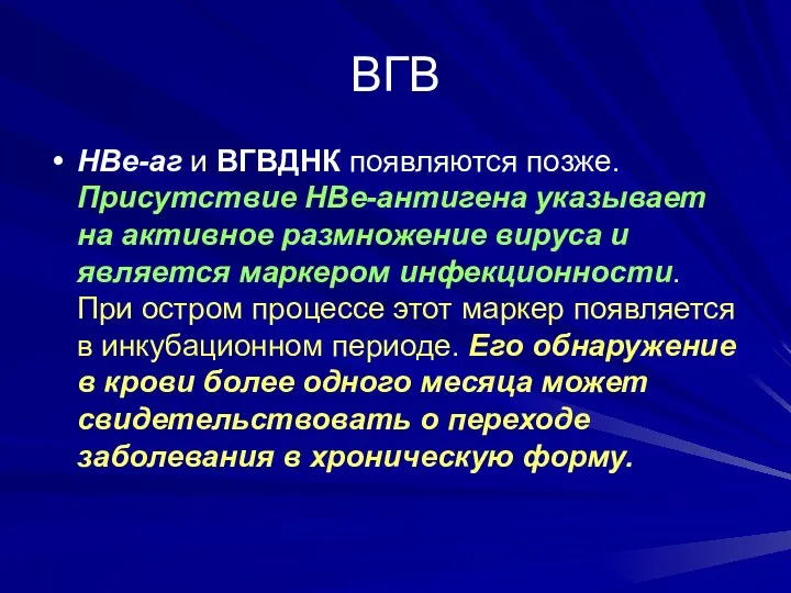 ВГВ НВе-аг и ВГВДНК появляются позже. Присутствие НВе-антигена указывает на