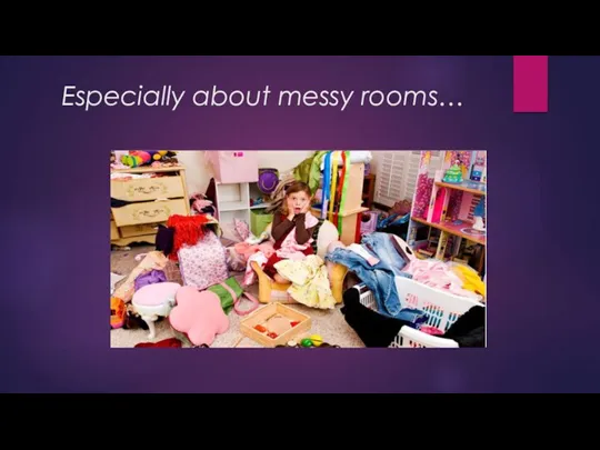 Especially about messy rooms…