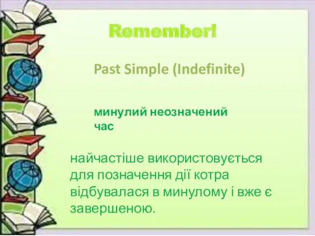 Remember! минулий неозначений час найчастіше використовується для позначення дії котра