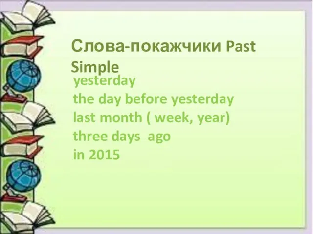 Слова-покажчики Past Simple yesterday the day before yesterday last month
