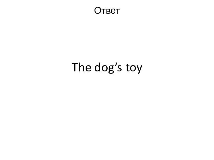 The dog’s toy Ответ