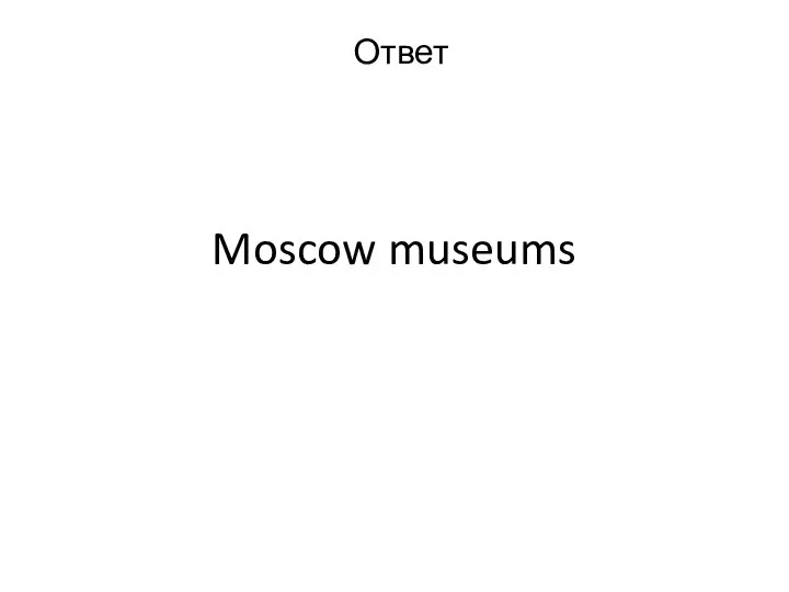 Moscow museums Ответ