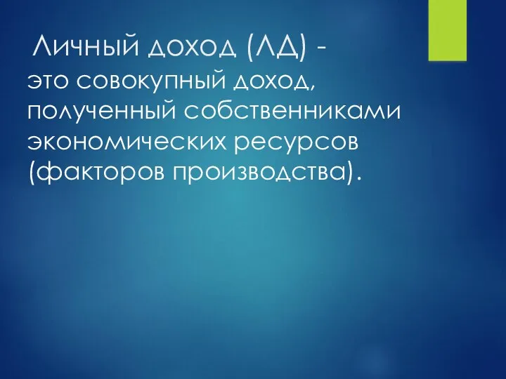 это совокупный доход, полученный собственниками экономических ресурсов (факторов производства). Личный доход (ЛД) -