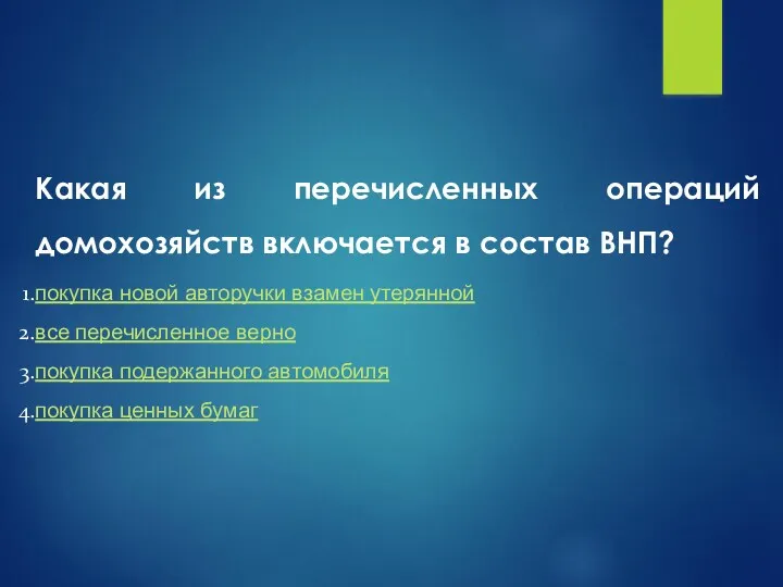 Какая из перечисленных операций домохозяйств включается в состав ВНП? покупка