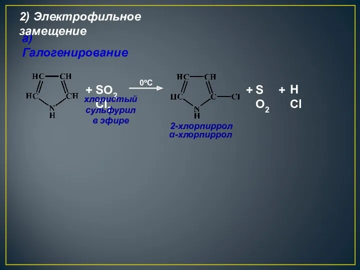 + SO2Cl2 0ºС а) Галогенирование 2-хлорпиррол α-хлорпиррол хлористый сульфурил в эфире 2) Электрофильное замещение