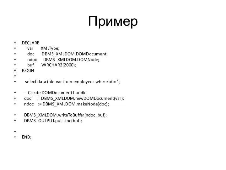 Пример DECLARE var XMLType; doc DBMS_XMLDOM.DOMDocument; ndoc DBMS_XMLDOM.DOMNode; buf VARCHAR2(2000);