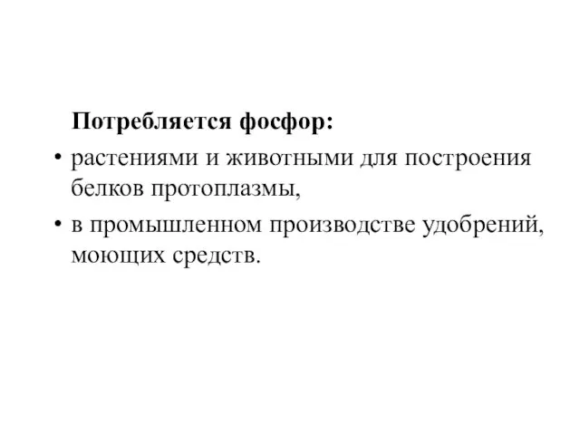 Потребляется фосфор: растениями и животными для построения белков протоплазмы, в промышленном производстве удобрений, моющих средств.