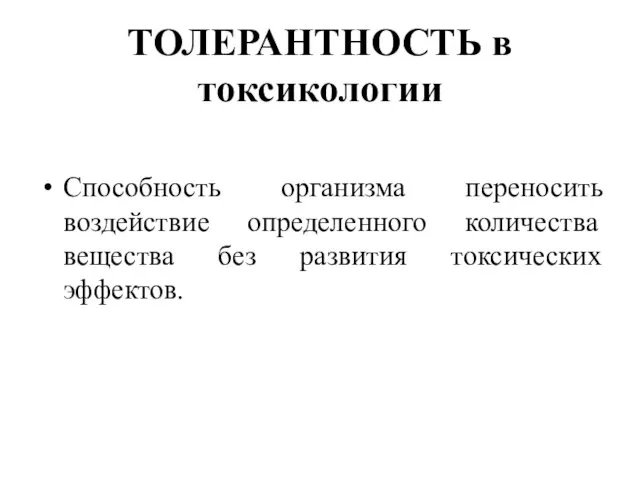 ТОЛЕРАНТНОСТЬ в токсикологии Способность организма переносить воздействие определенного количества вещества без развития токсических эффектов.