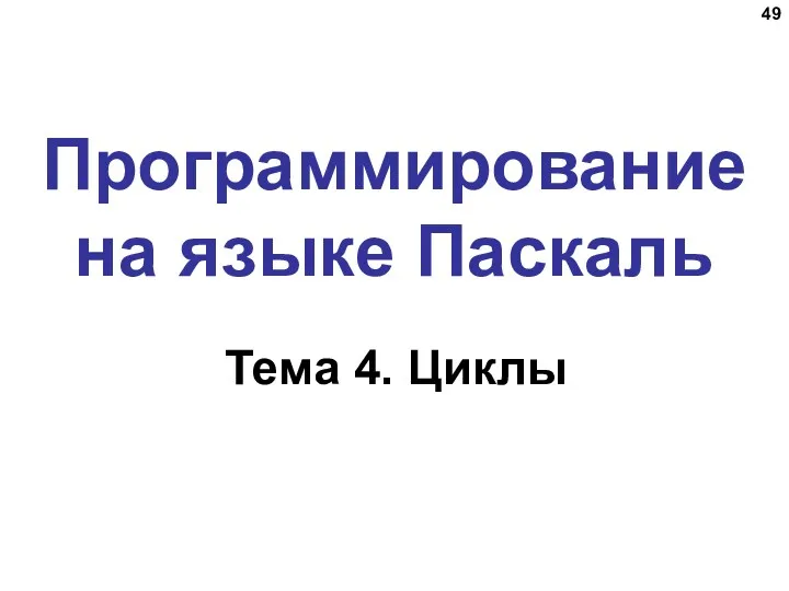 Программирование на языке Паскаль Тема 4. Циклы