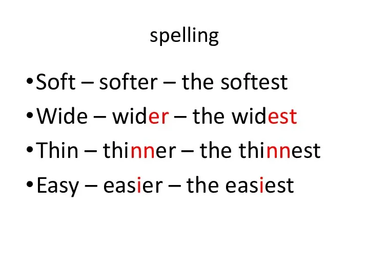 spelling Soft – softer – the softest Wide – wider