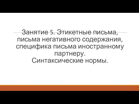 Занятие 5. Этикетные письма, письма негативного содержания, специфика письма иностранному партнеру. Синтаксические нормы.