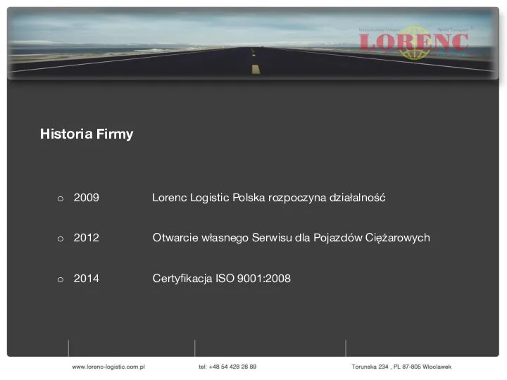 0 Historia Firmy 2009 Lorenc Logistic Polska rozpoczyna działalność 2012 Otwarcie własnego Serwisu